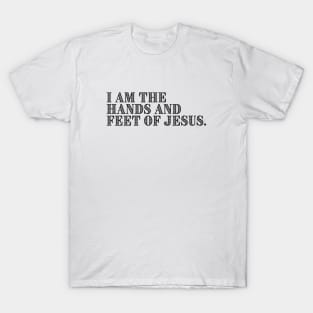 I AM THE HAND AND FEET OF JESUS. T-Shirt